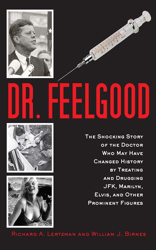 Book cover of Dr. Feelgood: The Shocking Story of the Doctor Who May Have Changed History by Treating and Drugging JFK, Marilyn, Elvis, and Other Prominent Figures