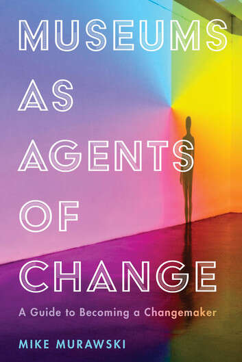 Book cover of Museums as Agents of Change: A Guide to Becoming a Changemaker