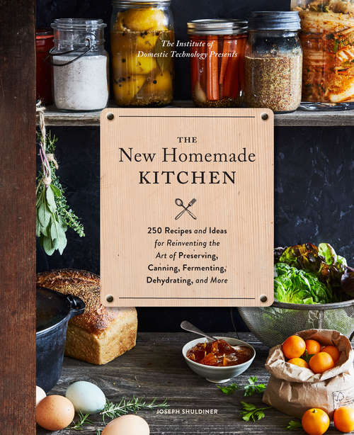 Book cover of The New Homemade Kitchen: 250 Recipes and Ideas for Reinventing the Art of Preserving, Canning, Fermenting, Dehydrating, and More