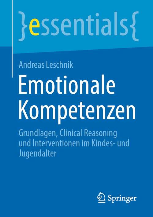 Book cover of Emotionale Kompetenzen: Grundlagen, Clinical Reasoning und Interventionen im Kindes- und Jugendalter (1. Aufl. 2021) (essentials)
