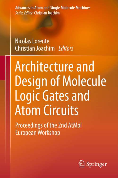 Book cover of Architecture and Design of Molecule Logic Gates and Atom Circuits: Proceedings of the 2nd AtMol European Workshop (Advances in Atom and Single Molecule Machines)