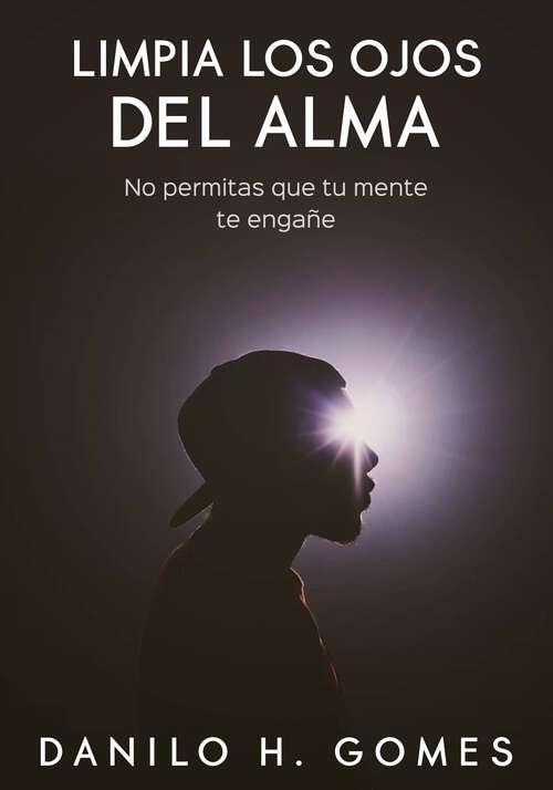 Book cover of Limpia los ojos del alma: No permitas que tu mente te engañe