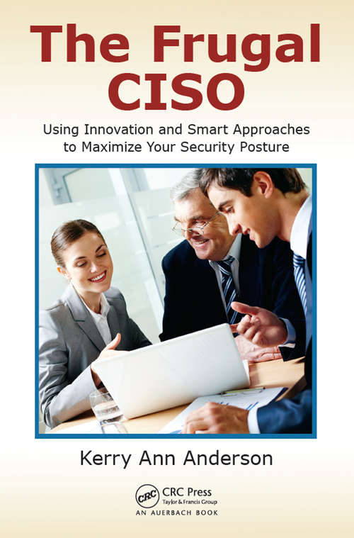 The Frugal CISO: Using Innovation and Smart Approaches to Maximize Your Security Posture