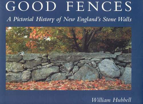 Book cover of Good Fences: A Pictorial History of New England's Stone Walls
