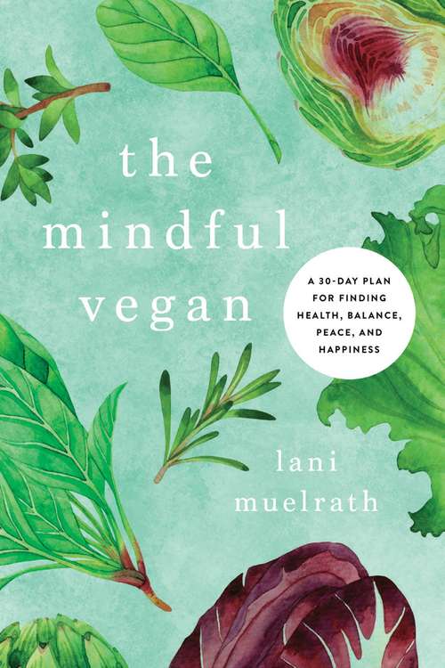 The Mindful Vegan: A 30-Day Plan for Finding Health, Balance, Peace, and Happiness