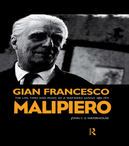 Book cover of Gian Francesco Malipiero: The Life, Times and Music of a Wayward Genius (Contemporary Music Studies: Vol. 17)