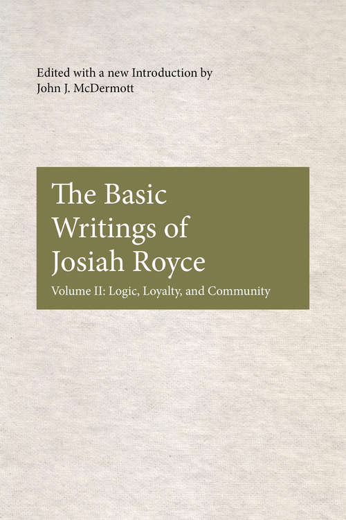 The Basic Writings of Josiah Royce, Volume II: Logic, Loyalty, and Community (American Philosophy)