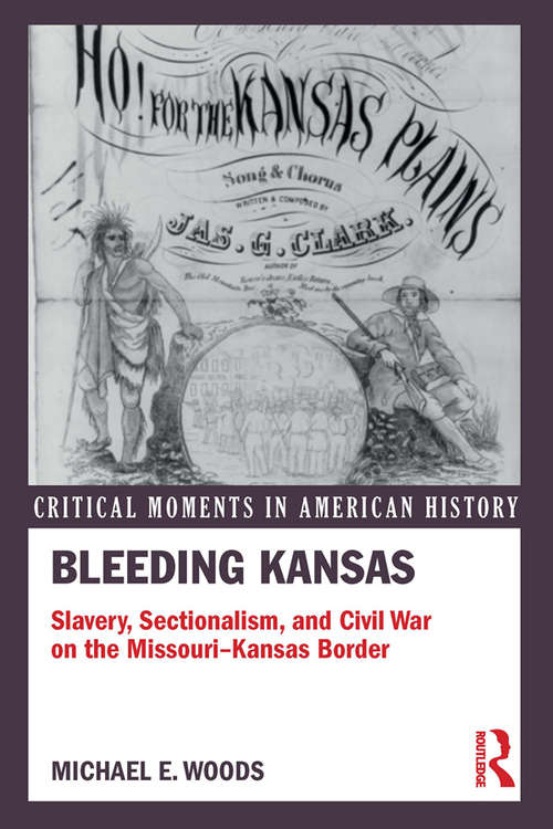 Bleeding Kansas: Slavery, Sectionalism, and Civil War on the Missouri-Kansas Border (Critical Moments in American History)