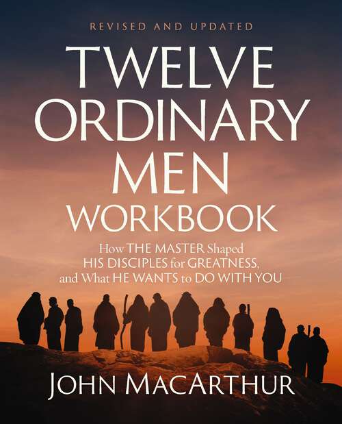 Book cover of Twelve Ordinary Men Workbook, Revised and Updated: How Jesus Shaped His Disciples for Greatness and What He Wants to Do with You