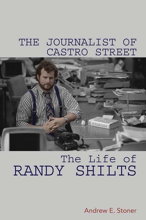 Book cover of The Journalist of Castro Street: The Life of Randy Shilts