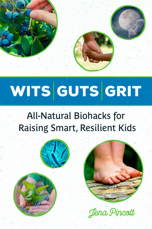 Book cover of Wits Guts Grit: All-natural Biohacks For Raising Smart, Resilient Kids