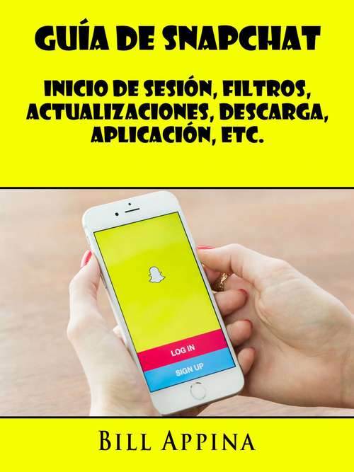 Book cover of Guía De Snapchat: Inicio De Sesión, Filtros, Actualizaciones, Descarga, Aplicación, Etc.: Inicio De Sesión, Filtros, Actualizaciones, Descarga, Aplicación, Etc.