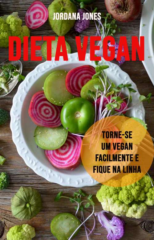 Book cover of Dieta Vegan: Torne-se Um Vegan Facilmente E Fique Na Linha