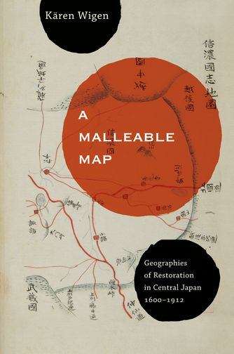 Book cover of A Malleable Map: Geographies of Restoration in Central Japan, 1600-1912