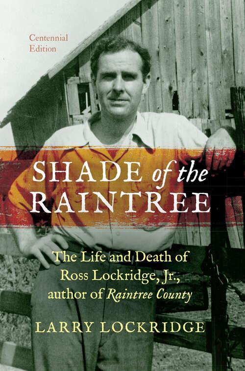 Book cover of Shade of the Raintree, Centennial Edition: The Life And Death Of Ross Lockridge, Jr. , Author Of Raintree County