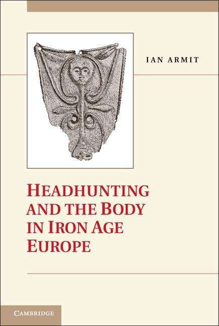 Book cover of Headhunting and the Body in Iron Age Europe