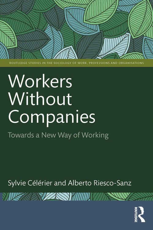 Book cover of Workers Without Companies: Towards a New Way of Working (1) (Routledge Studies in the Sociology of Work, Professions and Organisations)