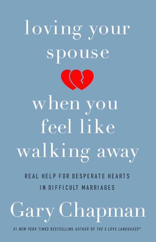 Book cover of Loving Your Spouse When You Feel Like Walking Away: Real Help for Desperate Hearts in Difficult Marriages