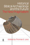 Historical Biblical Archaeology and the Future: The New Pragmatism