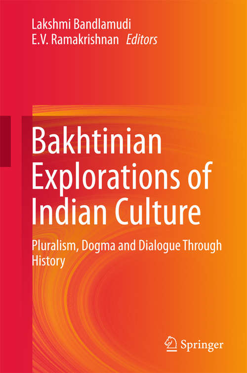 Book cover of Bakhtinian Explorations of Indian Culture: Pluralism, Dogma and Dialogue Through History (1st ed. 2018)
