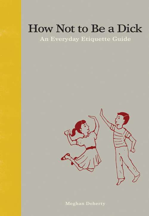 Book cover of How Not to Be a Dick: An Everyday Etiquette Guide