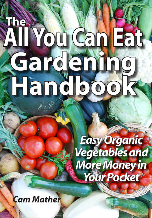 Book cover of The All You Can Eat Gardening Handbook