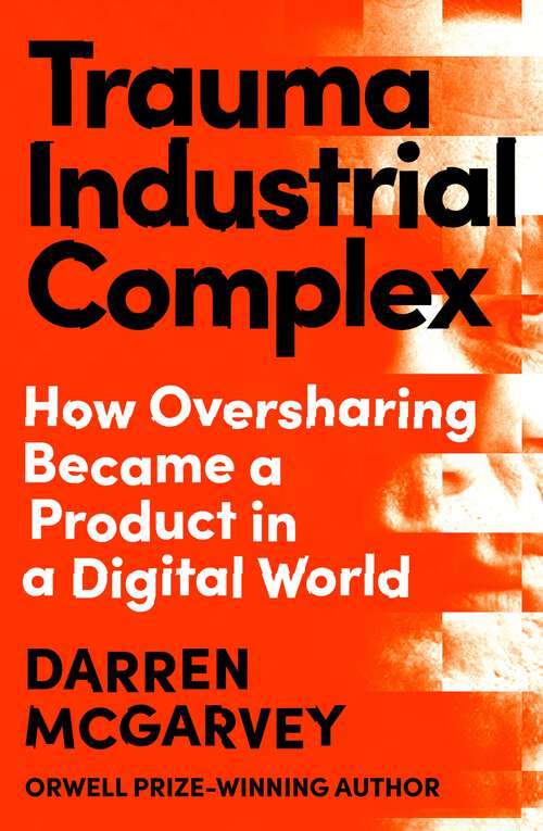 Book cover of Trauma Industrial Complex: How Oversharing Became a Product in a Digital World from the Orwell Prize-winning author