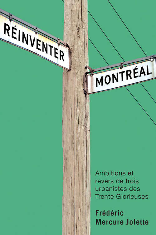 Book cover of Réinventer Montréal: Ambitions et revers de trois urbanistes des Trente Glorieuses (Studies on the History of Quebec/Études d'histoire du Québec)