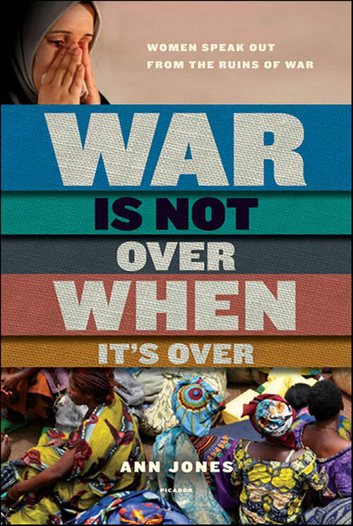 Book cover of War Is Not Over When It's Over: Women Speak Out from the Ruins of War