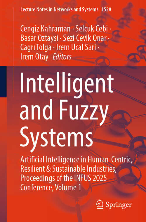 Book cover of Intelligent and Fuzzy Systems: Artificial Intelligence in Human-Centric, Resilient & Sustainable Industries, Proceedings of the INFUS 2025 Conference, Volume 1 (Lecture Notes in Networks and Systems #1528)