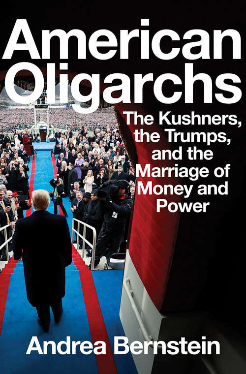 Book cover of American Oligarchs: The Kushners, The Trumps, And The Marriage Of Money And Power