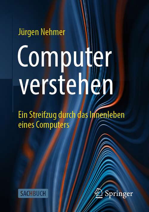 Book cover of Computer verstehen: Ein Streifzug durch das Innenleben eines Computers (1. Aufl. 2023)