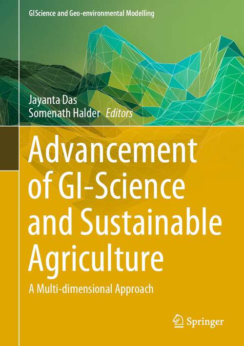 Book cover of Advancement of GI-Science and Sustainable Agriculture: A Multi-dimensional Approach (1st ed. 2023) (GIScience and Geo-environmental Modelling)