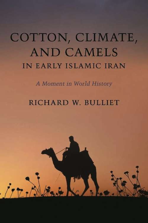 Cotton, Climate, and Camels in Early Islamic Iran: A Moment in World History
