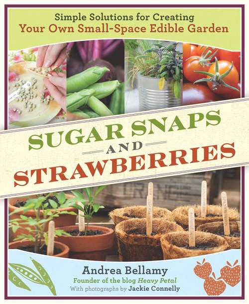 Book cover of Sugar Snaps and Strawberries: Simple Solutions for Creating Your Own Small-Space Edible Garden