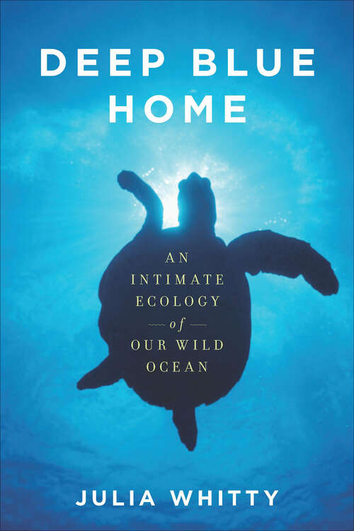 Book cover of Deep Blue Home: An Intimate Ecology of Our Wild Ocean