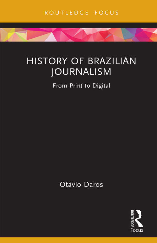 Book cover of History of Brazilian Journalism: From Print to Digital (1) (Routledge Focus on Communication and Society)