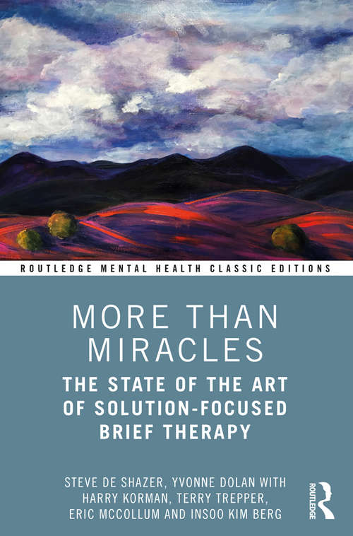 More Than Miracles: The State of the Art of Solution-Focused Brief Therapy (Routledge Mental Health Classic Editions)