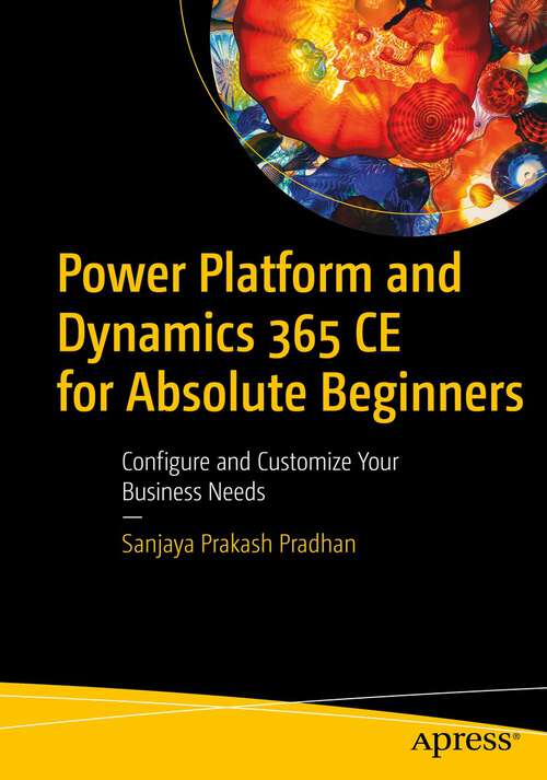 Book cover of Power Platform and Dynamics 365 CE for Absolute Beginners: Configure and Customize Your Business Needs (1st ed.)