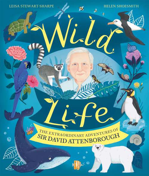 Book cover of Wild Life: The Extraordinary Adventures of Sir David Attenborough