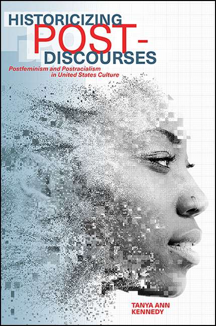 Book cover of Historicizing Post-Discourses: Postfeminism and Postracialism in United States Culture (SUNY series in Feminist Criticism and Theory)