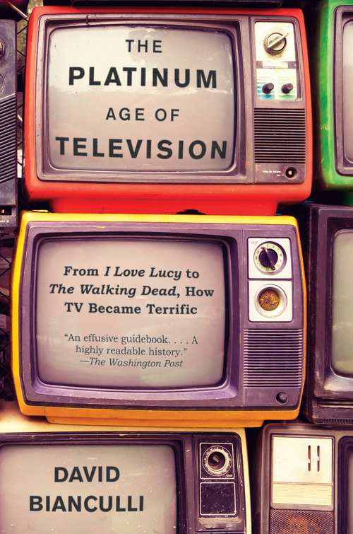 Book cover of The Platinum Age of Television: From I Love Lucy to The Walking Dead, How TV Became Terrific