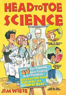 Book cover of Head to Toe Science: Over 40 Eye-popping, Spine-tingling, Heart-pounding Activities That Teach Kids About The Human Body