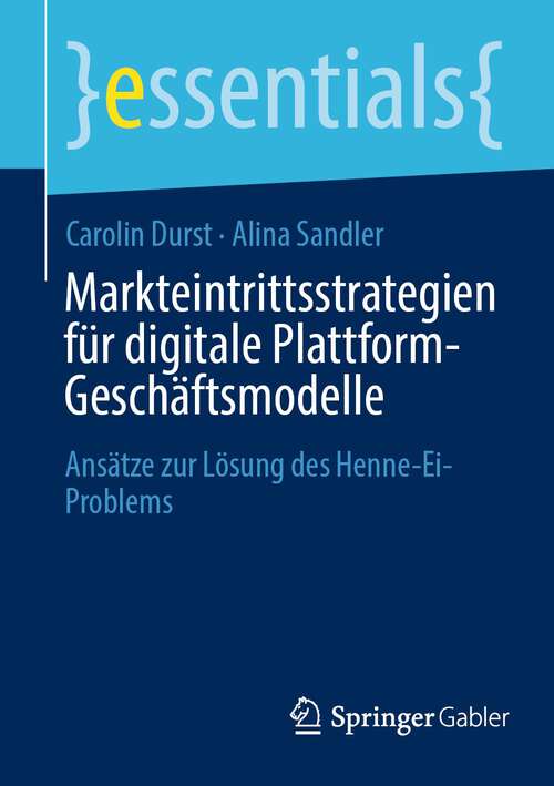 Book cover of Markteintrittsstrategien für digitale Plattform-Geschäftsmodelle: Ansätze zur Lösung des Henne-Ei-Problems (1. Aufl. 2023) (essentials)