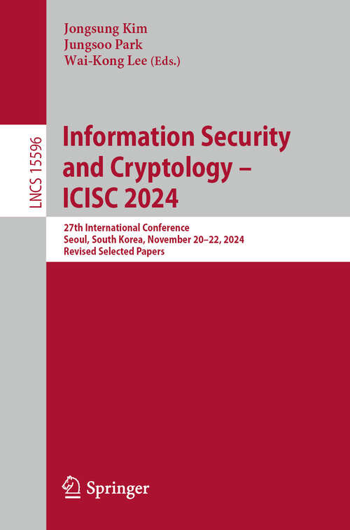 Book cover of Information Security and Cryptology – ICISC 2024: 27th International Conference, Seoul, South Korea, November 20–22, 2024, Revised Selected Papers (Lecture Notes in Computer Science #15596)