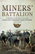 Miners' Battalion: A History of the 12th (Pioneers) King's Own Yorkshire Light Infantry 1914–1918