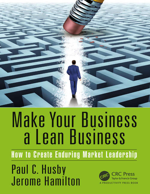 Make Your Business a Lean Business: How to Create Enduring Market Leadership