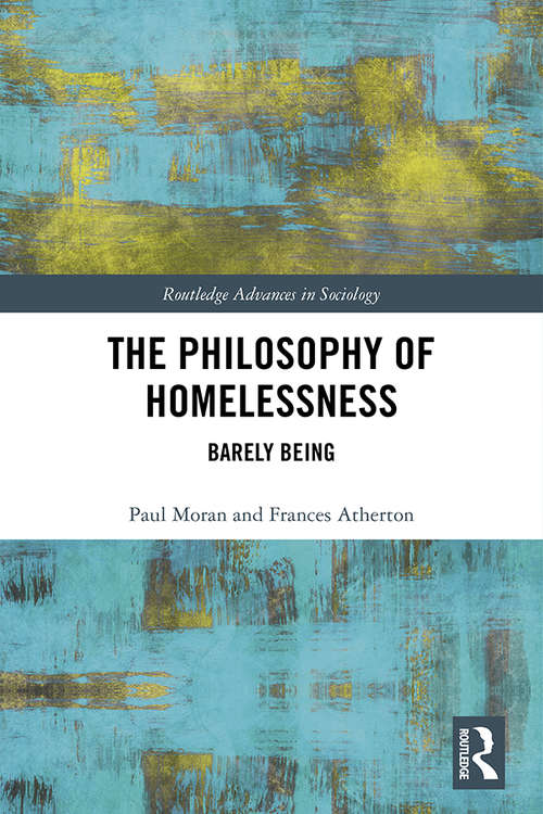 The Philosophy of Homelessness: Barely Being (Routledge Advances in Sociology)