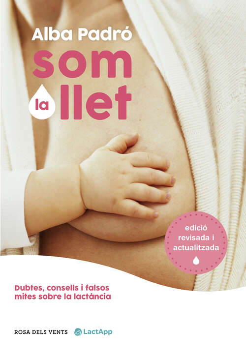 Book cover of Som la llet (edició revisada i actualitzada): Dubtes, consells i falsos mites sobre la lactància