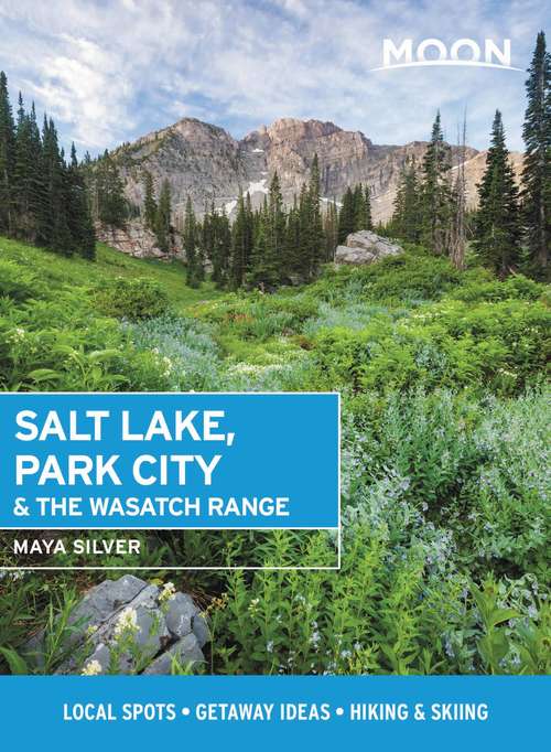 Book cover of Moon Salt Lake, Park City & the Wasatch Range: Local Spots, Getaway Ideas, Hiking & Skiing (Travel Guide)